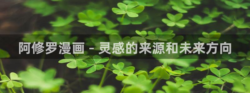 汗汗漫画免费漫画页面在线看漫画：阿修罗漫画 - 灵感的来源和未来方向
