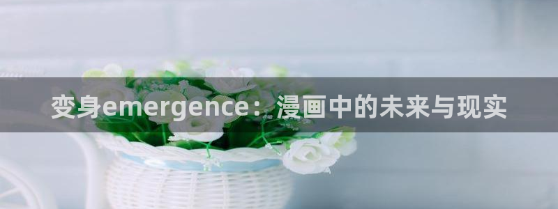 汗汗漫画韩漫免费观看：变身emergence：漫画中的未来与现实