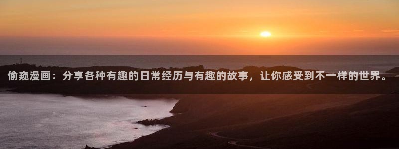 汗汗漫画免费登录：偷窥漫画：分享各种有趣的日常经历与有趣的故事，让你感受到不一样的世界。