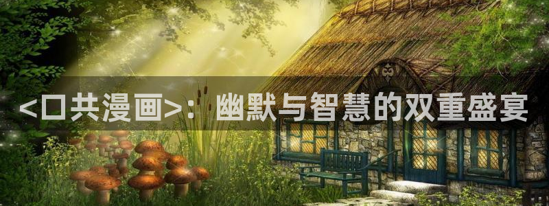 汗汗漫画入口处：<口共漫画>：幽默与智慧的双重盛宴