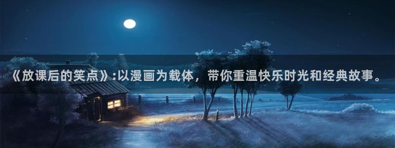 汗汗漫画网址：《放课后的笑点》:以漫画为载体，带你重温快乐时光和经典故事。