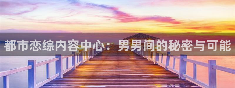 汗汗漫画在线进入：都市恋综内容中心：男男间的秘密与可能