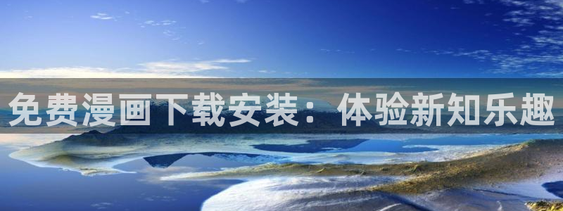 汗汗漫画羞羞漫画歪歪漫画：免费漫画下载安装：体验新知乐趣
