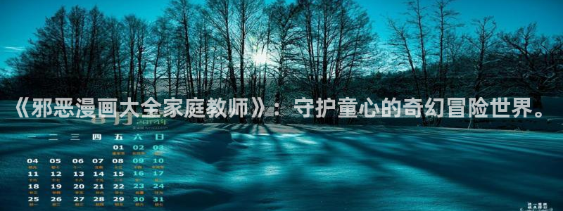 汗汗漫画入口页面：《邪恶漫画大全家庭教师》：守护童心的奇幻冒险世界。