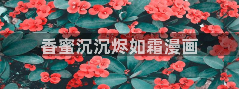 羞羞漫画汗汗漫画妖精动漫：香蜜沉沉烬如霜漫画
