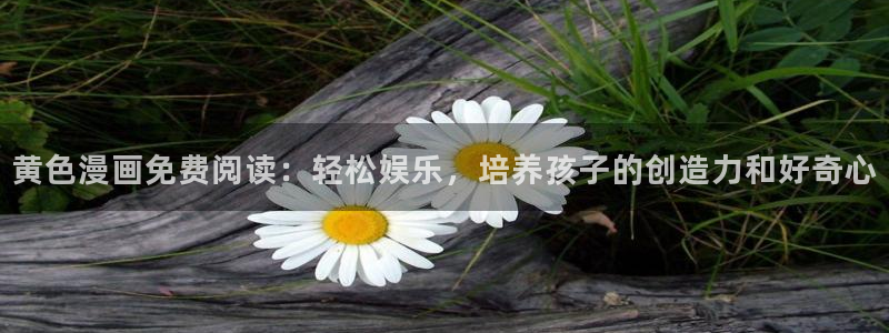 汗汗漫画免费漫画页面：黄色漫画免费阅读：轻松娱乐，培养孩子的创造力和好奇心